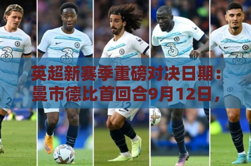 英超新赛季重磅对决日期:曼市德比首回合9月12日,次回合3月20日 英超新赛季重磅对决日期:曼市德比首回合9月12日,次回合3月20日