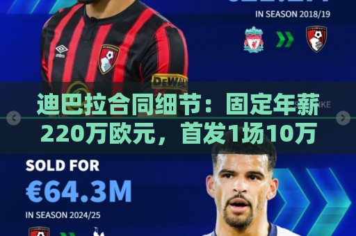 迪巴拉合同细节:固定年薪220万欧元,首发1场10万,替补1场7.5万 迪巴拉合同细节:固定年薪220万欧元,首发1场10万,替补1场7.5万