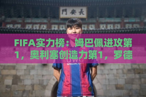 FIFA实力榜：姆巴佩进攻第1，奥利塞创造力第1，罗德里防守第1