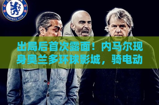 出局后首次露面!内马尔现身奥兰多环球影城,骑电动车和粉丝互动 出局后首次露面!内马尔现身奥兰多环球影城,骑电动车和粉丝互动