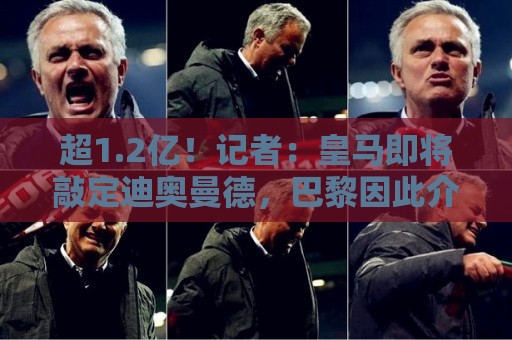 超1.2亿!记者:皇马即将敲定迪奥曼德,巴黎因此介入罗德里交易 超1.2亿!记者:皇马即将敲定迪奥曼德,巴黎因此介入罗德里交易