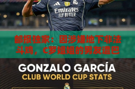 邮报独家:因涉嫌地下非法斗鸡,C罗姐姐的男友遭巴西警方调查 邮报独家:因涉嫌地下非法斗鸡,C罗姐姐的男友遭巴西警方调查