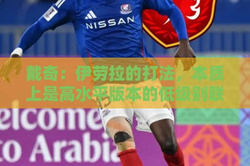 戴奇：伊劳拉的打法，本质上是高水平版本的低级别联赛球队战术
