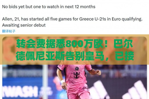 转会费据悉800万欧!巴尔德佩尼亚斯告别皇马,已接受紫百合体检 转会费据悉800万欧!巴尔德佩尼亚斯告别皇马,已接受紫百合体检