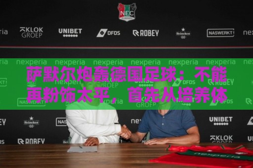 萨默尔炮轰德国足球:不能再粉饰太平,首先从培养体育总监做起 萨默尔炮轰德国足球:不能再粉饰太平,首先从培养体育总监做起