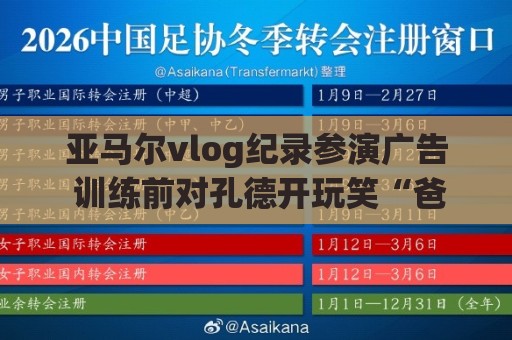 亚马尔vlog纪录参演广告 训练前对孔德开玩笑“爸爸我想上场”