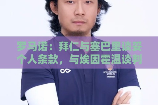 罗马诺:拜仁与塞巴里谈妥个人条款,与埃因霍温谈判重点在转会费 罗马诺:拜仁与塞巴里谈妥个人条款,与埃因霍温谈判重点在转会费