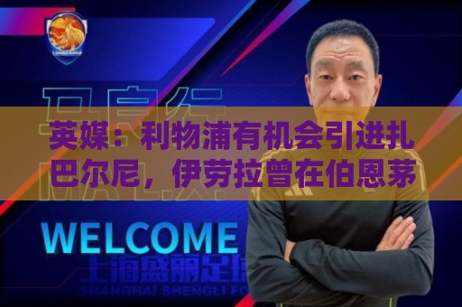 英媒：利物浦有机会引进扎巴尔尼，伊劳拉曾在伯恩茅斯和他共事