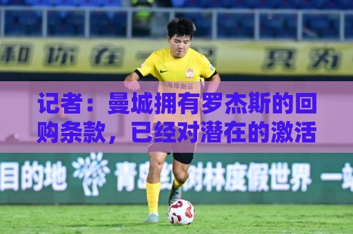 记者：曼城拥有罗杰斯的回购条款，已经对潜在的激活进行了对话