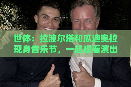 世体：拉波尔塔和瓜迪奥拉现身音乐节，一起观看演出并合影