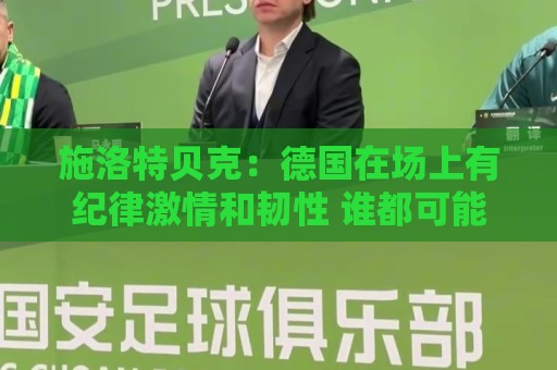 施洛特贝克:德国在场上有纪律激情和韧性 谁都可能成为秘密热门 施洛特贝克:德国在场上有纪律激情和韧性 谁都可能成为秘密热门