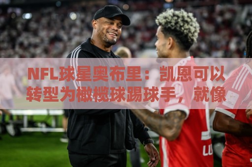 NFL球星奥布里：凯恩可以转型为橄榄球踢球手，就像我当年一样