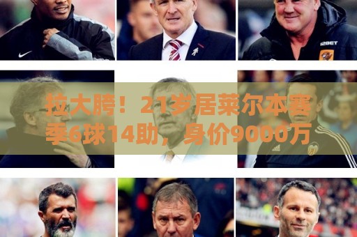 拉大胯!21岁居莱尔本赛季6球14助,身价9000万首次世界杯2轮出局 拉大胯!21岁居莱尔本赛季6球14助,身价9000万首次世界杯2轮出局